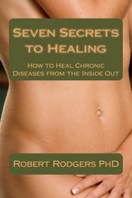Seven Secrets to Healing: How to Heal Chronic Diseases from the Inside Out