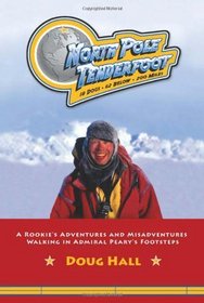 North Pole Tenderfoot: A Rookie Goes on a North Pole Expedition Following in Admiral Peary's Footsteps