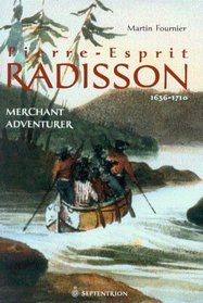 Pierre-Esprit Radisson: Merchant Adventurer, 1636-1701