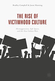 The Rise of Victimhood Culture: Microaggressions, Safe Spaces, and the New Culture Wars