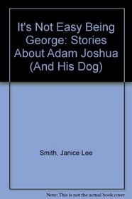 It's Not Easy Being George: Stories About Adam Joshua (And His Dog)