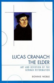 Lucas Cranach the Elder: Art and Devotion of the German Reformation