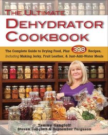 Ultimate Dehydrator Cookbook, The: The Complete Guide to Drying Food, Plus 398 Recipes, Including Making Jerky, Fruit Leather, and Just-Add-Water Meals