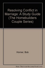 Resolving Conflict in Marriage: A Study Guide (The Homebuilders Couple Series)