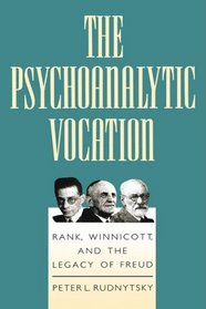 Psychoanalytic Vocation: Rank, Winnicott, and the Legacy of Freud