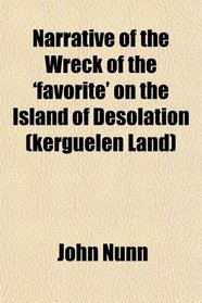 Narrative of the Wreck of the 'favorite' on the Island of Desolation (kerguelen Land)