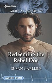 Redeeming the Rebel Doc (Harlequin Medical, No 947) (Larger Print)