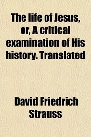 The life of Jesus, or, A critical examination of His history. Translated