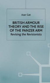 British Armour Theory and the Rise of the Panzer Arm: Revising the Revisionists (St Antony's)