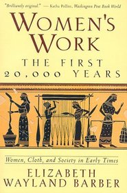 Women's Work: The First 20,000 Years : Women, Cloth, and Society in Early Times