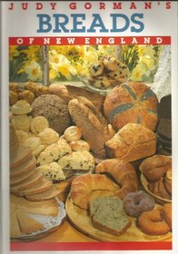 Judy Gorman's Breads of New England: From Biscuits to Bagels, Pizza to Popovers-More Than 500 Easy-To-Follow Recipes That Capture the Best of New En
