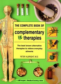 The Complete Book of Complementary Therapies: The Best Known Alternative Therapies to Relieve Everyday Ailments (And Other Lies My Doctor Tells Me)