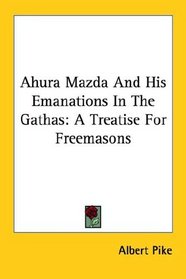 Ahura Mazda and His Emanations in the Gathas: A Treatise for Freemasons