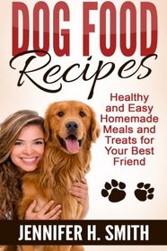 Dog Food Recipes: Healthy and Easy Homemade Meals and Treats for Your Best Friend (Dog Care) (Volume 1)
