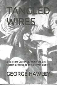 TANGLED WIRES: A Telecom Career Spanning the Bell System Breakup to the Internet Bubble.