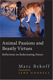 Animal Passions and Beastly Virtues : Reflections on Redecorating Nature (Animals Culture And Society)