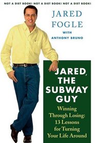 Jared, the Subway Guy: Winning Through Losing: 13 Lessons for Turning Your Life Around