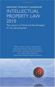Intellectual Property Law 2010: Top Lawyers on Trends and Key Strategies for the Upcoming Year (Aspatore Thought Leadership)