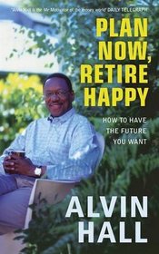 Plan Now, Retire Happy: How to Have the Future You Want