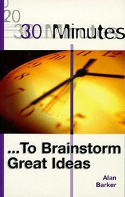 30 Minutes to Brainstorm Great Ideas (30 Minute Series)