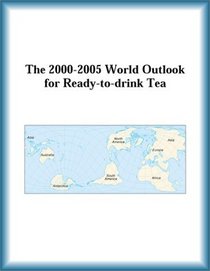 The 2000-2005 World Outlook for Ready-to-drink Tea (Strategic Planning Series)