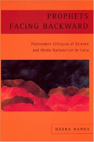 Prophets Facing Backward: Postmodern Critiques of Science and Hindu Nationalism in India