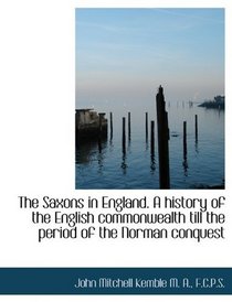 The Saxons in England. A history of the English commonwealth till the period of the Norman conquest