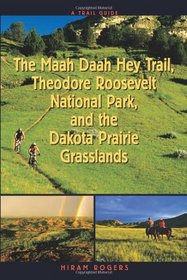 Trail Guide to the Maah Daah Hey Trail, Theodore Roosevelt National Park and the Dakota Prarie Grasslands