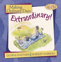 Making Ordinary Days Extraordinary : Great Ideas for Building Family Fun and Togetherness (Let's Make a Memory Series)