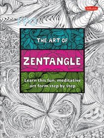 The Art of Zentangle: Learn This Fun, Meditative Art Form-Step by Step
