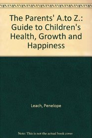 The Parents' A.to Z.: Guide to Children's Health, Growth and Happiness