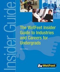 The WetFeet Insider Guide to Industries and Careers for Undergrads