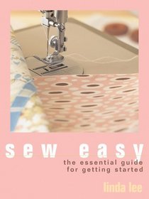 Sew Easy : The Essential Guide for Getting Started