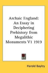Archaic England: An Essay in Deciphering Prehistory from Megalithic Monuments V1 1919