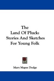 The Land Of Pluck: Stories And Sketches For Young Folk