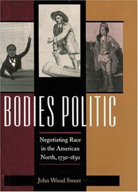 Bodies Politic : Negotiating Race in the American North, 1730-1830 (Early America: History, Context, Culture)