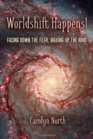 Worldshift Happens!: Facing Down the Fear, Waking Up the Mind