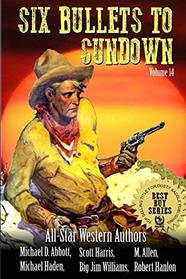 Six Bullets To Sundown: A Western Collection: Volume 14 (The Six Bullets to Sundown Western Series)