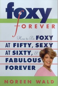 Foxy Forever: How to Be Foxy at Fifty, Sexy at Sixty, and Fabulous Forever