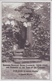 Swedish Novelist Selma Lagerlof, 1858-1940, and Germany at the Turn of the Century: O Du Stern Ob Meinem Garten (Scandinavian Studies, 12)