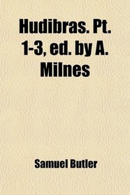 Hudibras. Pt. 1-3, ed. by A. Milnes
