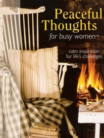 Peaceful Thoughts for Busy Women:  Calm Inspiration for Life's Challenges