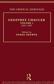 The Collected Critical Heritage I: Geoffrey Chaucer: The Critical Heritage Volume 1 1385-1837 (The Collected Critical Heritage : Medieval Romance)