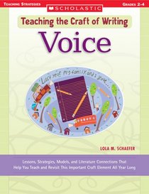 Voice: Lessons, Strategies, Models, and Literature Connections That Help You Teach and Revisit This Important Craft Element All Year Long (Teaching the Craft of Writing)