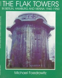 The Flak Towers in Berlin, Hamburg and Vienna 1940-1950 (Schiffer Military/Aviation History)