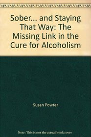 Sober... and Staying That Way: The Missing Link in the Cure for Alcoholism