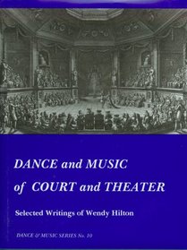 Dance and Music of Court and Theater: Selected Writings of Wendy Hilton (Dance and Music Series)