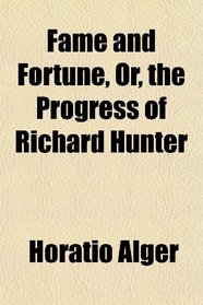 Fame and Fortune, Or, the Progress of Richard Hunter