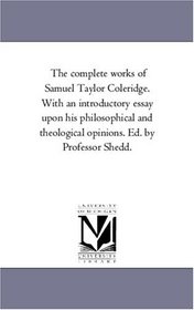 The complete works of Samuel Taylor Coleridge; With an introductory essay upon his philosophical and theological opinions, v. 1