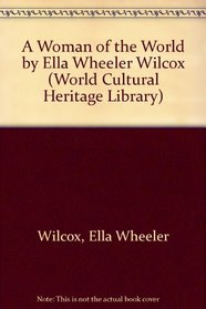 A Woman of the World by Ella Wheeler Wilcox (World Cultural Heritage Library)